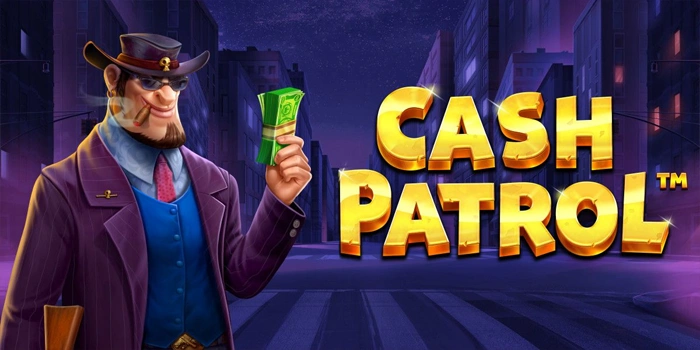 Slot Cash Patrol Jackpot Besar Penuh Keseruan dan Untung
